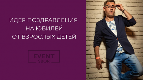 Как ведущему организовать интересное поздравление взрослых детей на юбилее